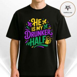 He Is My Drunker Half Mardi Gras 2026 Funny Couple Drinking Unisex T Shirt Carnival Party Outfit