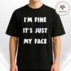 I’m Fine It’s Just My Face Unisex T-Shirt