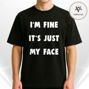 I’m Fine It’s Just My Face Unisex T-Shirt