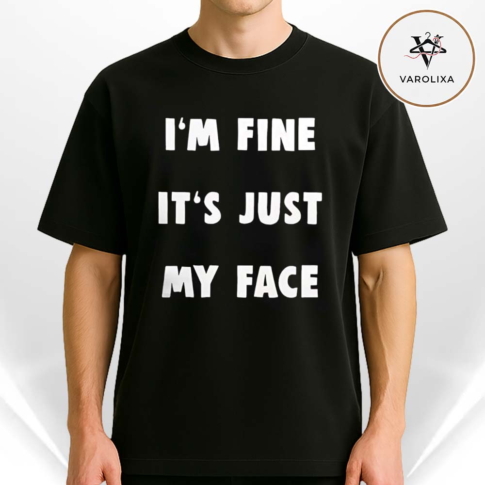 I’m Fine It’s Just My Face Unisex T-Shirt I’m Fine It’s Just My Face Unisex T-Shirt